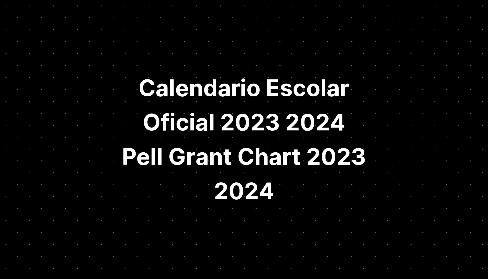 Calendario Escolar Oficial 2023 2024 Pell Grant Chart 2023 2024 IMAGESEE